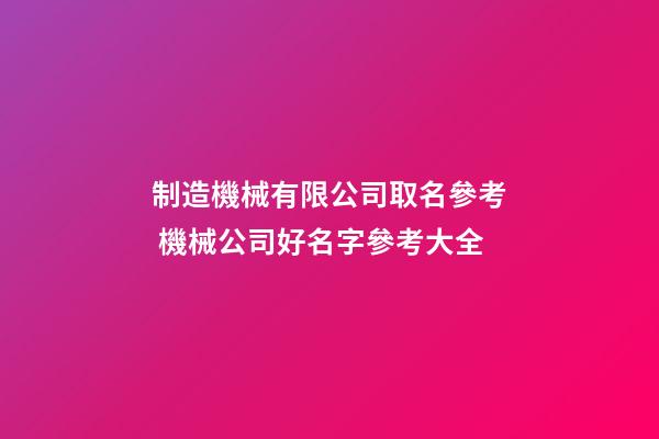 制造機械有限公司取名參考 機械公司好名字參考大全-第1張-公司起名-玄機派